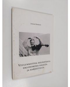 Kirjailijan Juhani Heikkilä käytetty kirja Viulunsoittoa helpottavia ergonomisia ohjeita ja harjoitteita