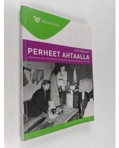 Kirjailijan Antti Malinen käytetty kirja Perheet ahtaalla : asuntopula ja siihen sopeutuminen toisen maailmansodan jälkeisessä Helsingissä 1944-1948