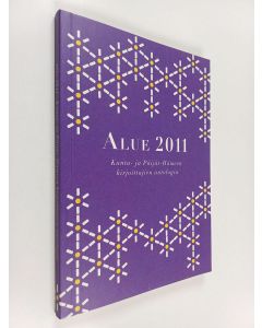 käytetty kirja Alue 2011 : Kanta- ja Päijät-Hämeen kirjoittajien antologia