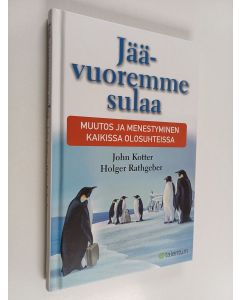 Kirjailijan John Kotter käytetty kirja Jäävuoremme sulaa : muutos ja menestyminen kaikissa olosuhteissa