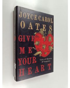 Kirjailijan Joyce Carol Oates käytetty kirja Give me your heart : tales of mystery & suspense / Joyce Carol Oates