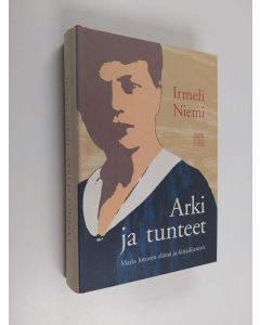 Kirjailijan Irmeli Niemi käytetty kirja Arki ja tunteet (signeerattu) : Maria Jotunin elämä ja kirjailijantyö