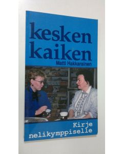 Kirjailijan Matti Hakkarainen käytetty kirja Kesken kaiken : kirje nelikymppiselle