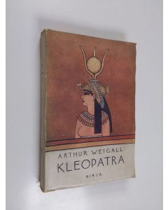 Kirjailijan Arthur Weigall käytetty kirja Kleopatra : Kleopatran, Egyptin kuningattaren, elämä ja aika