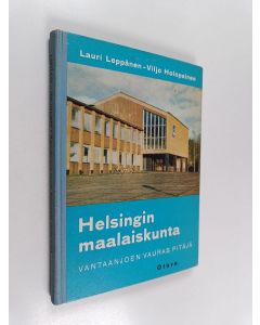 Kirjailijan Viljo Holopainen & Lauri Leppänen käytetty kirja Helsingin maalaiskunta - Vantaanjoen vauras pitäjä