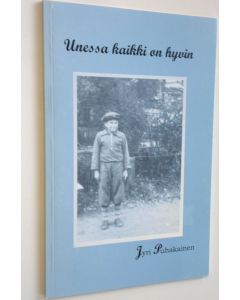 Kirjailijan Jyri Puhakainen käytetty kirja Unessa kaikki on hyvin (UUDENVEROINEN)
