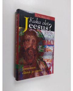 Kirjailijan Tom Wright käytetty kirja Kuka olet Jeesus : Jeesuksen elämä ja opetus