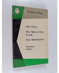 Kirjailijan Thornton Wilder käytetty kirja Our town ; The skin of our teeth ; The matchmaker