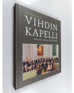 käytetty kirja Maailman ainoa Vihdin kapelli : Kapellin matkassa 1979-2013