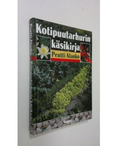 Kirjailijan Pentti Alanko käytetty kirja Kotipuutarhurin käsikirja