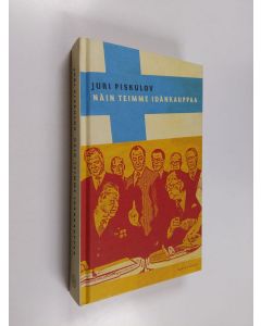 Kirjailijan Juri Piskulov käytetty kirja Näin teimme idänkauppaa (ERINOMAINEN)