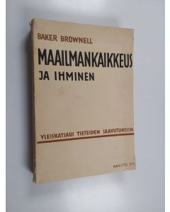Kirjailijan Baker Brownell käytetty kirja Maailmankaikkeus ja ihminen : niiden maailmojen hahmotelma, joissa elämme