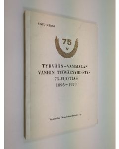 Kirjailijan Unto Kärnä käytetty kirja Tyrvään - Vammalan vanhin työväenyhdistys 75-vuotias 1895-1970