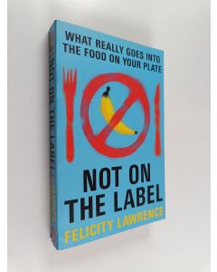 Kirjailijan Felicity Lawrence käytetty kirja Not on the label : what really goes into the food on your plate