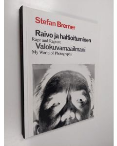 Kirjailijan Stefan Bremer käytetty kirja Raivo ja haltioituminen : Valokuvamaailmani : Rage and rapture : My world of photographs