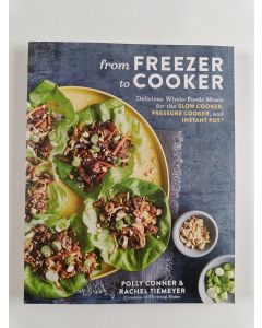 Kirjailijan Polly Conner & Rachel Tiemeyer uusi kirja From Freezer to Cooker - Delicious Whole-Foods Meals for the Slow Cooker, Pressure Cooker, and Instant Pot: A Cookbook