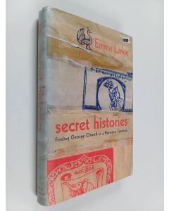 Kirjailijan Emma Larkin käytetty kirja Secret Histories : Finding George Orwell in a Burmese Teashop