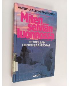 Kirjailijan Kari Vainio käytetty kirja Miten selviän luonnossa : retkeilijän henkiinjäämisopas