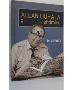 Kirjailijan Jyrki Pietilä käytetty kirja Allan Liuhala - lehtimies