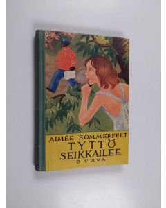 Kirjailijan Aimee Sommerfelt & Lyyli Kansanen-Holm käytetty kirja Tyttö seikkailee - tyttöromaani