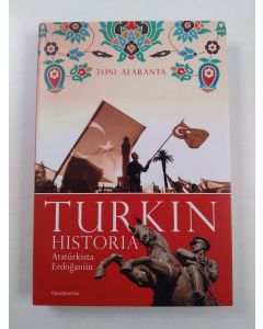 Kirjailijan Toni Alaranta uusi kirja Turkin historia : Atatürkista Erdoğaniin (UUSI)