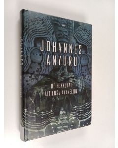 Kirjailijan Johannes Anyuru käytetty kirja He hukkuvat äitiensä kyyneliin