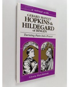 Kirjailijan Gloria Hutchinson käytetty kirja A Retreat with Gerard Manley Hopkins and Hildegard of Bingen : Turning Pain Into Power