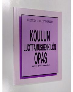Kirjailijan Esko Toivonen käytetty kirja Koulun luottamushenkilön opas : mitä kunnan koulutoimen luottamushenkilön tulisi tietää uudesta koululainsäädännöstä ja koulun kehittämisestä