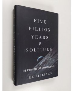 Kirjailijan Lee Billings käytetty kirja Five Billion Years of Solitude - The Search for Life Among the Stars (ERINOMAINEN)