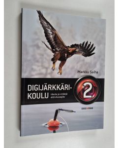 Kirjailijan Markku Saiha käytetty kirja Digijärkkärikoulu 2 : ideoita ja vinkkejä aktiivikuvaajille