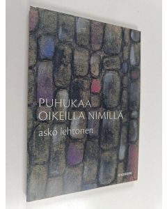 Kirjailijan Asko Lehtonen käytetty kirja Puhukaa oikeilla nimillä : runoja