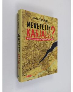Kirjailijan Jukka Seppinen käytetty kirja Menetetty Karjala : Karjala-kysymys Suomen politiikassa 1940-2000