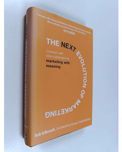 Kirjailijan Bob Gilbreath käytetty kirja The next evolution of marketing : connect with your customers by marketing with meaning
