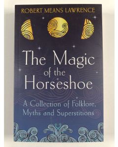 Kirjailijan Robert Means Lawrence uusi kirja The Magic of the Horseshoe - Folklore, Myth and Superstition