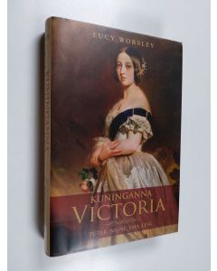 Kirjailijan Lucy Worsley käytetty kirja Kuninganna Victoria : tütar, naine, ema, lesk