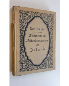 Kirjailijan Carl Kuchler käytetty kirja Wustenritte und Vulkanbesteigungen auf Island - Mit 150 Illustrationen und 3 Karten