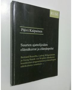 Kirjailijan Päivi Kaipainen käytetty kirja Suurten ajattelijoiden elämäkerrat ja elämänpolut : Bertrand Russellin, Ludwig Wittgensteinin ja Georg Henrik von Wrightin elämäkerrat bourdieulais-pragmatististen ja latourilaisten näkökulmien vertailussa