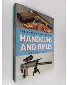 Kirjailijan Robert Adam käytetty kirja The world's most powerful handguns and rifles