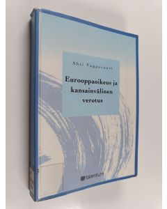 Kirjailijan Ahti Vapaavuori käytetty kirja Eurooppaoikeus ja kansainvälinen verotus : EY:n primäärioikeudellisten normien vaikutuksesta kansainvälisen vero-oikeuden perusperiaatteiden alalla