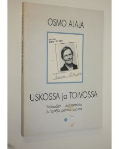 Kirjailijan Osmo Alaja käytetty kirja Uskossa ja toivossa (signeerattu) : sairauden kohtaamista ja löytöjä perinnönjaossa