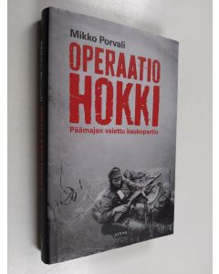 Kirjailijan Mikko Porvali käytetty kirja Operaatio Hokki : Päämajan vaiettu kaukopartio