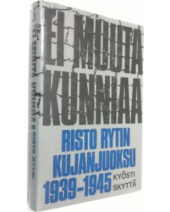 Kirjailijan Kyösti Skyttä käytetty kirja Ei muuta kunniaa : Risto Rytin kujanjuoksu 1939-1945
