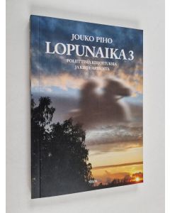 Kirjailijan Jouko Piho käytetty kirja Lopunaika 3 : Poliittisia kirjoituksia ja kirja-arvioita