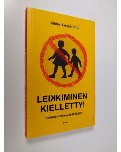 Kirjailijan Jukka Laajarinne käytetty kirja Leikkiminen kielletty! : kontrolliyhteiskunnan lapset