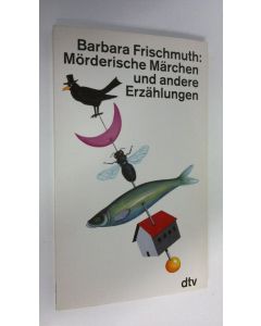 Kirjailijan Barbara Frischmuth käytetty kirja Mörderische Märchen und andere Erzählungen (UUDENVEROINEN)