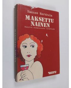 Kirjailijan Hannes Markkula käytetty kirja Maksettu nainen : raportti suomalaisista ilotytöistä