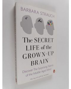Kirjailijan Barbara Strauch käytetty kirja The Secret Life of the Grown-Up Brain : Discover The Surprising Talents of the Middle-Aged Mind