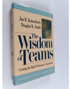 Kirjailijan Jon R. Katzenbach käytetty kirja The wisdom of teams : creating the high-performance organization
