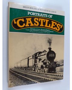 Kirjailijan Bryan Holden & Kenneth H. Leech käytetty kirja Portraits of "castles" : Portraits of Every Western Region "castle" Class Locomotive, with Footplate Comments