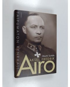 Kirjailijan Martti Turtola käytetty kirja Aksel Fredrik Airo : taipumaton kenraali